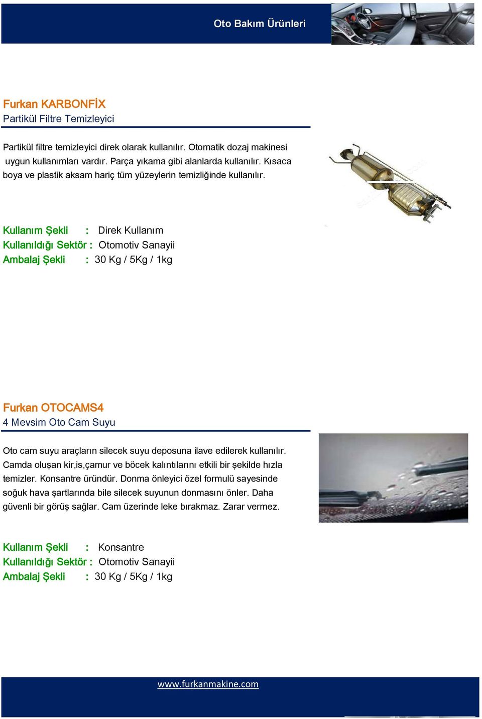 Kullanım Şekli : Direk Kullanım Kullanıldığı Sektör : Otomotiv Sanayii Furkan OTOCAMS4 4 Mevsim Oto Cam Suyu Oto cam suyu araçların silecek suyu deposuna ilave edilerek kullanılır.