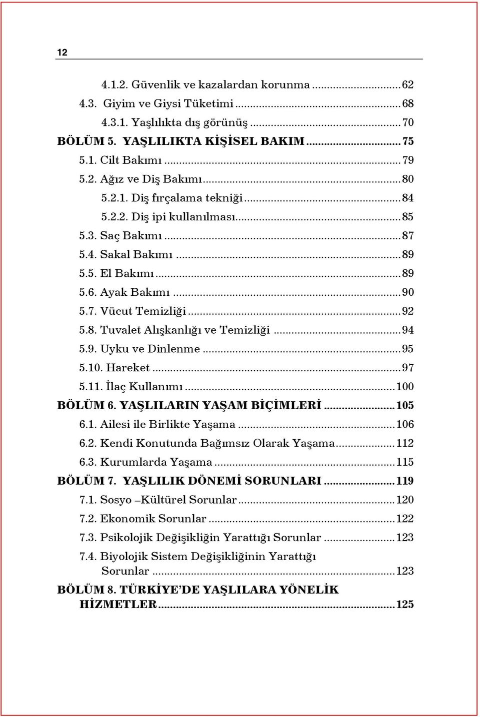 .. 94 5.9. Uyku ve Dinlenme... 95 5.10. Hareket... 97 5.11. İlaç Kullanımı... 100 BÖLÜM 6. YAŞLILARIN YAŞAM BİÇİMLERİ... 105 6.1. Ailesi ile Birlikte Yaşama... 106 6.2.