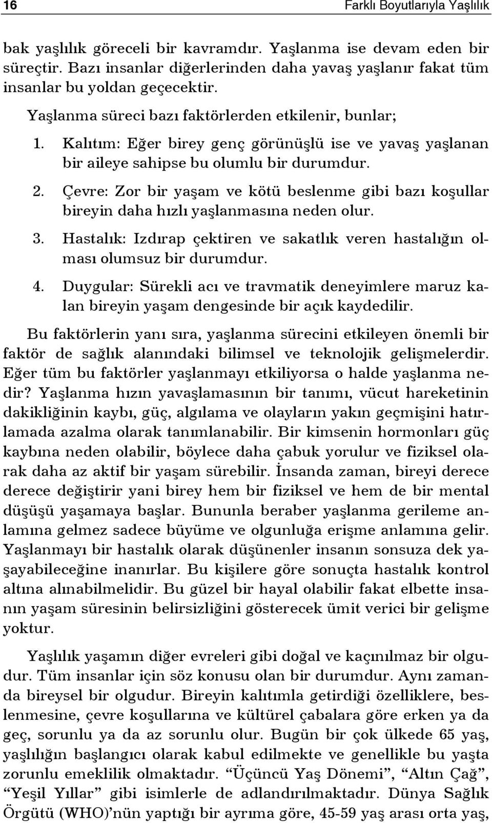 Çevre: Zor bir yaşam ve kötü beslenme gibi bazı koşullar bireyin daha hızlı yaşlanmasına neden olur. 3. Hastalık: Izdırap çektiren ve sakatlık veren hastalığın olması olumsuz bir durumdur. 4.