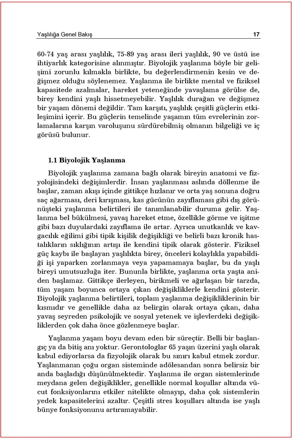 Yaşlanma ile birlikte mental ve fiziksel kapasitede azalmalar, hareket yeteneğinde yavaşlama görülse de, birey kendini yaşlı hissetmeyebilir. Yaşlılık durağan ve değişmez bir yaşam dönemi değildir.