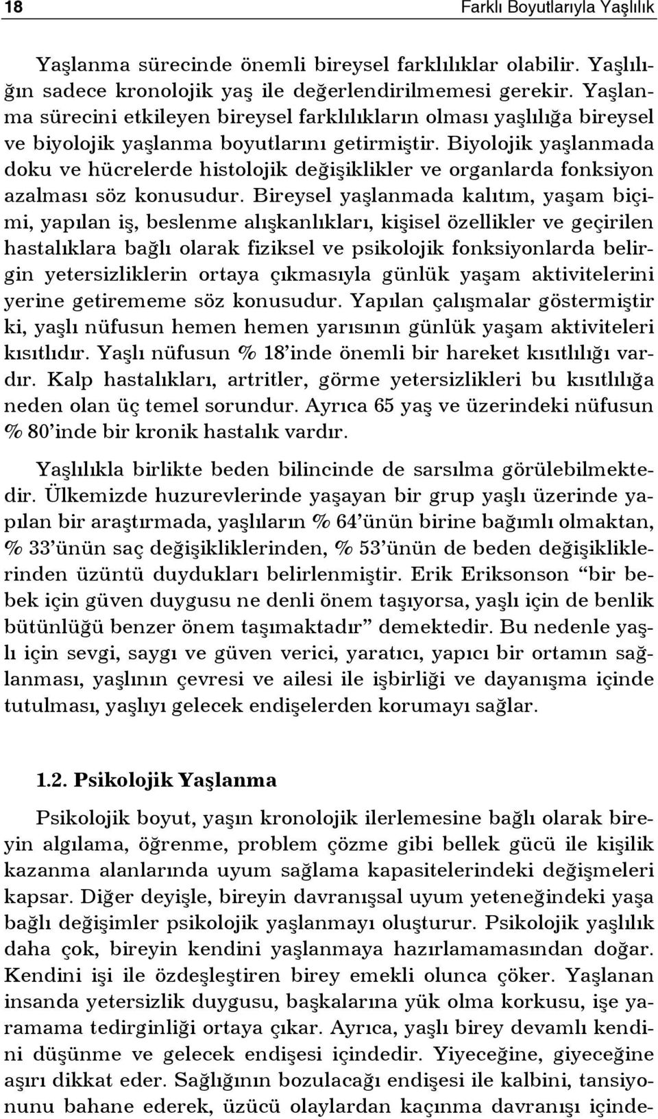 Biyolojik yaşlanmada doku ve hücrelerde histolojik değişiklikler ve organlarda fonksiyon azalması söz konusudur.