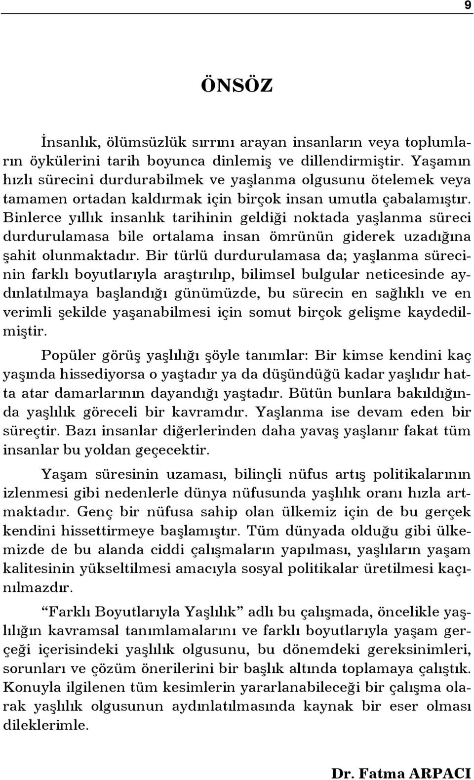 Binlerce yıllık insanlık tarihinin geldiği noktada yaşlanma süreci durdurulamasa bile ortalama insan ömrünün giderek uzadığına şahit olunmaktadır.