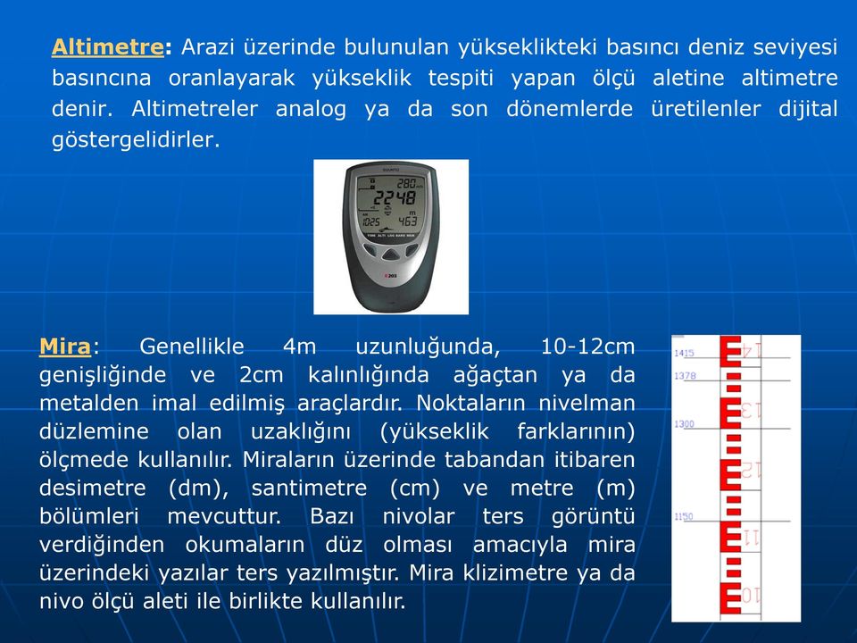 Mira: Genellikle 4m uzunluğunda, 10-12cm genişliğinde ve 2cm kalınlığında ağaçtan ya da metalden imal edilmiş araçlardır.