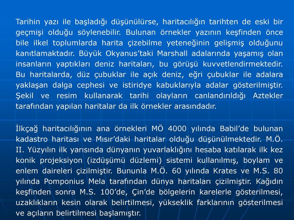 Büyük Okyanus taki Marshall adalarında yaşamış olan insanların yaptıkları deniz haritaları, bu görüşü kuvvetlendirmektedir.