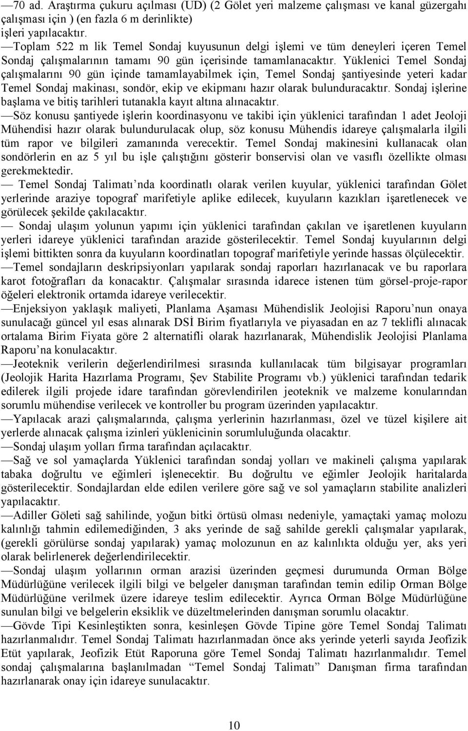 Yüklenici Temel Sondaj çalışmalarını 90 gün içinde tamamlayabilmek için, Temel Sondaj şantiyesinde yeteri kadar Temel Sondaj makinası, sondör, ekip ve ekipmanı hazır olarak bulunduracaktır.