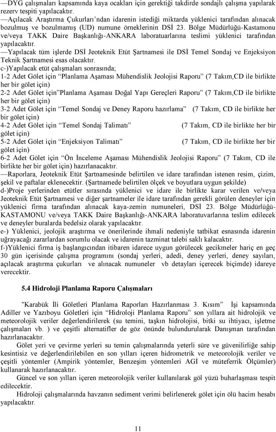 Bölge Müdürlüğü-Kastamonu ve/veya TAKK Daire Başkanlığı-ANKARA laboratuarlarına teslimi yüklenici tarafından yapılacaktır.