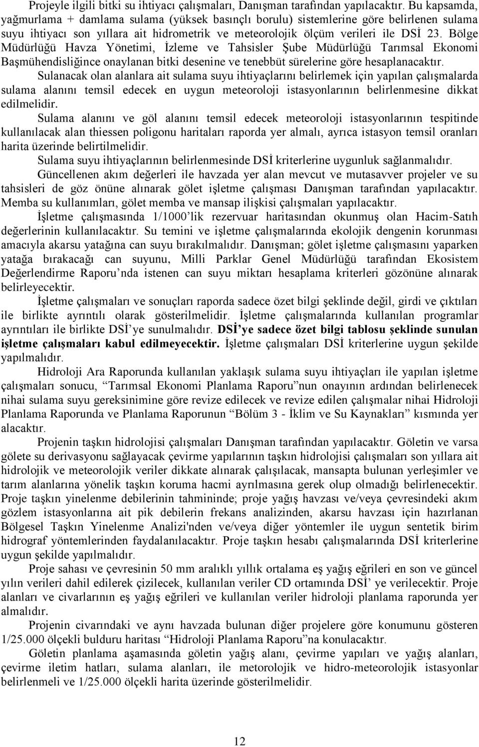 Bölge Müdürlüğü Havza Yönetimi, İzleme ve Tahsisler Şube Müdürlüğü Tarımsal Ekonomi Başmühendisliğince onaylanan bitki desenine ve tenebbüt sürelerine göre hesaplanacaktır.