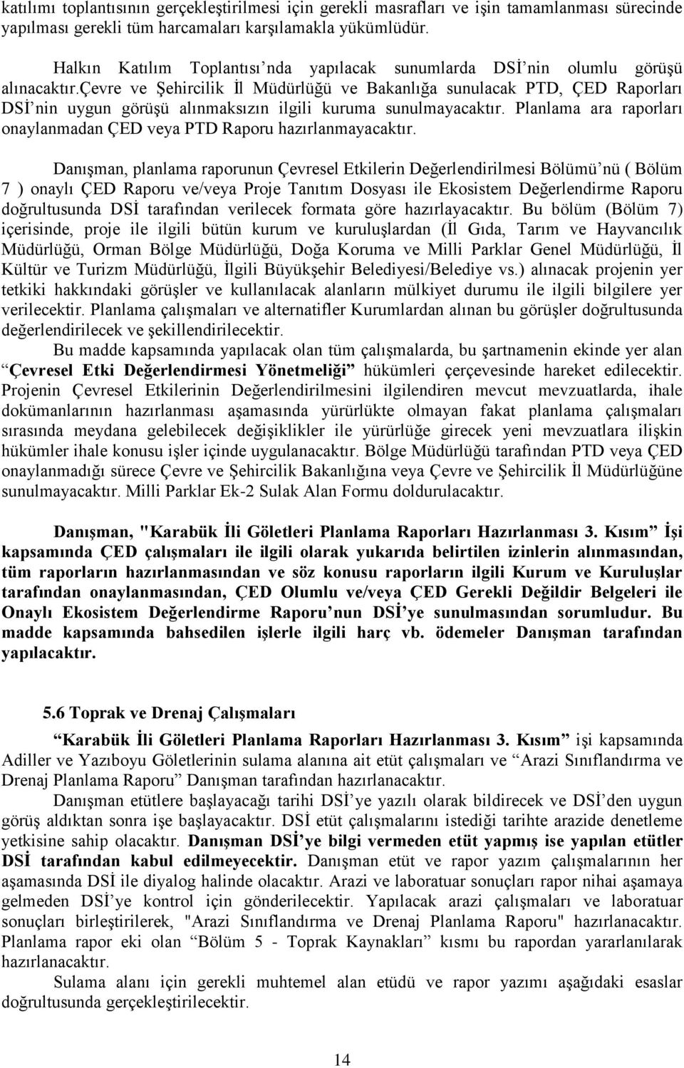 çevre ve Şehircilik İl Müdürlüğü ve Bakanlığa sunulacak PTD, ÇED Raporları DSİ nin uygun görüşü alınmaksızın ilgili kuruma sunulmayacaktır.