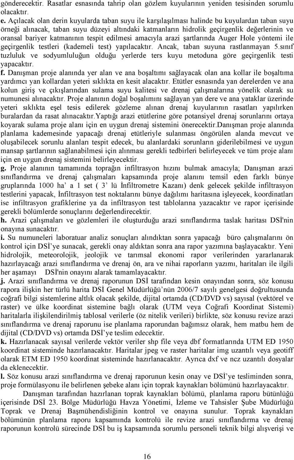 Açılacak olan derin kuyularda taban suyu ile karşılaşılması halinde bu kuyulardan taban suyu örneği alınacak, taban suyu düzeyi altındaki katmanların hidrolik geçirgenlik değerlerinin ve oransal