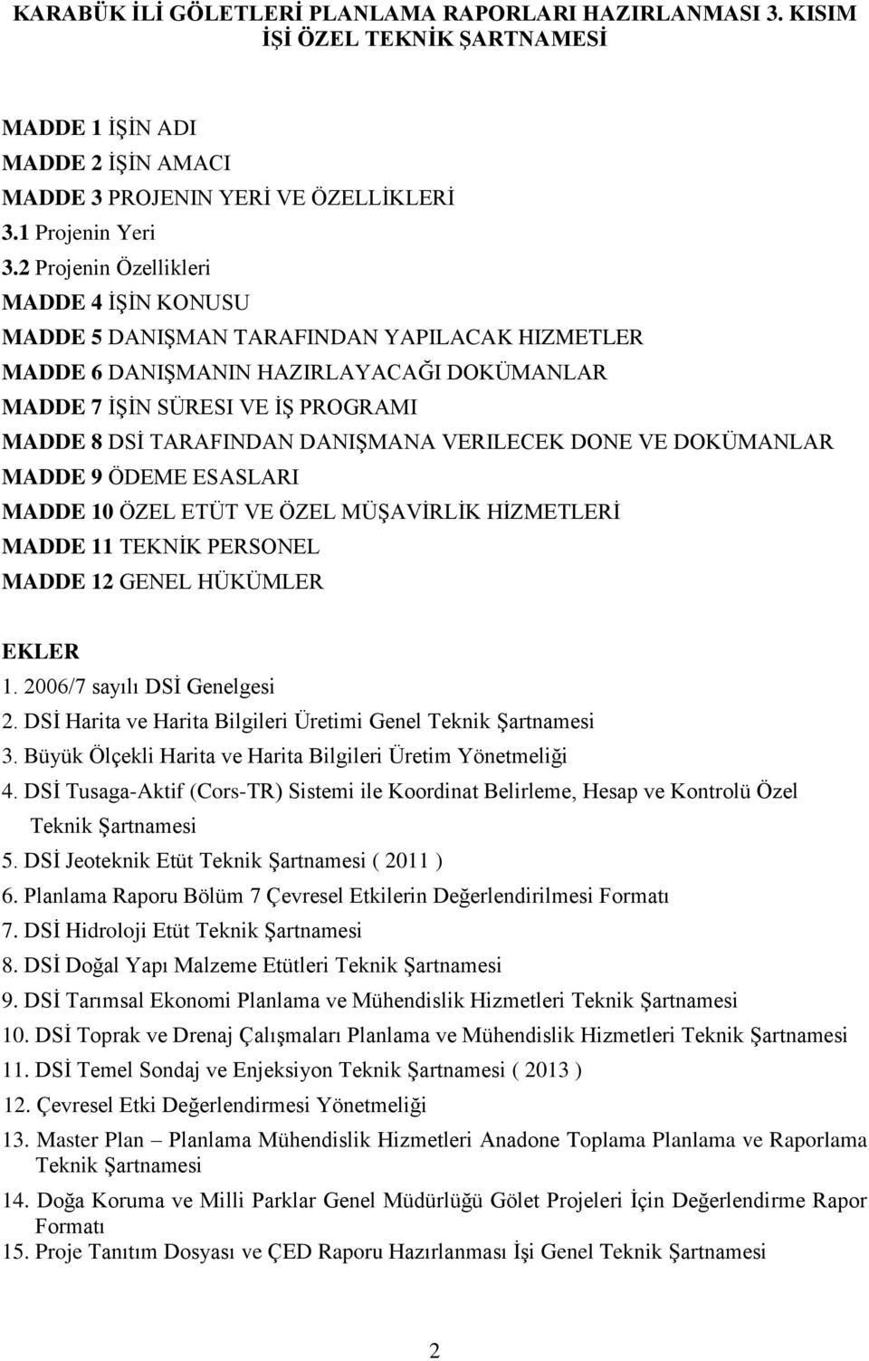 DANIŞMANA VERILECEK DONE VE DOKÜMANLAR MADDE 9 ÖDEME ESASLARI MADDE 10 ÖZEL ETÜT VE ÖZEL MÜŞAVİRLİK HİZMETLERİ MADDE 11 TEKNİK PERSONEL MADDE 12 GENEL HÜKÜMLER EKLER 1. 2006/7 sayılı DSİ Genelgesi 2.