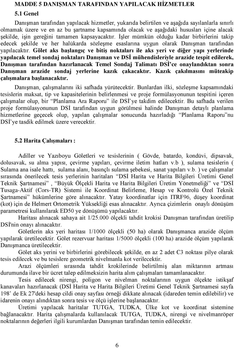 işin gereğini tamamen kapsayacaktır. İşler mümkün olduğu kadar birbirlerini takip edecek şekilde ve her halükarda sözleşme esaslarına uygun olarak Danışman tarafından yapılacaktır.