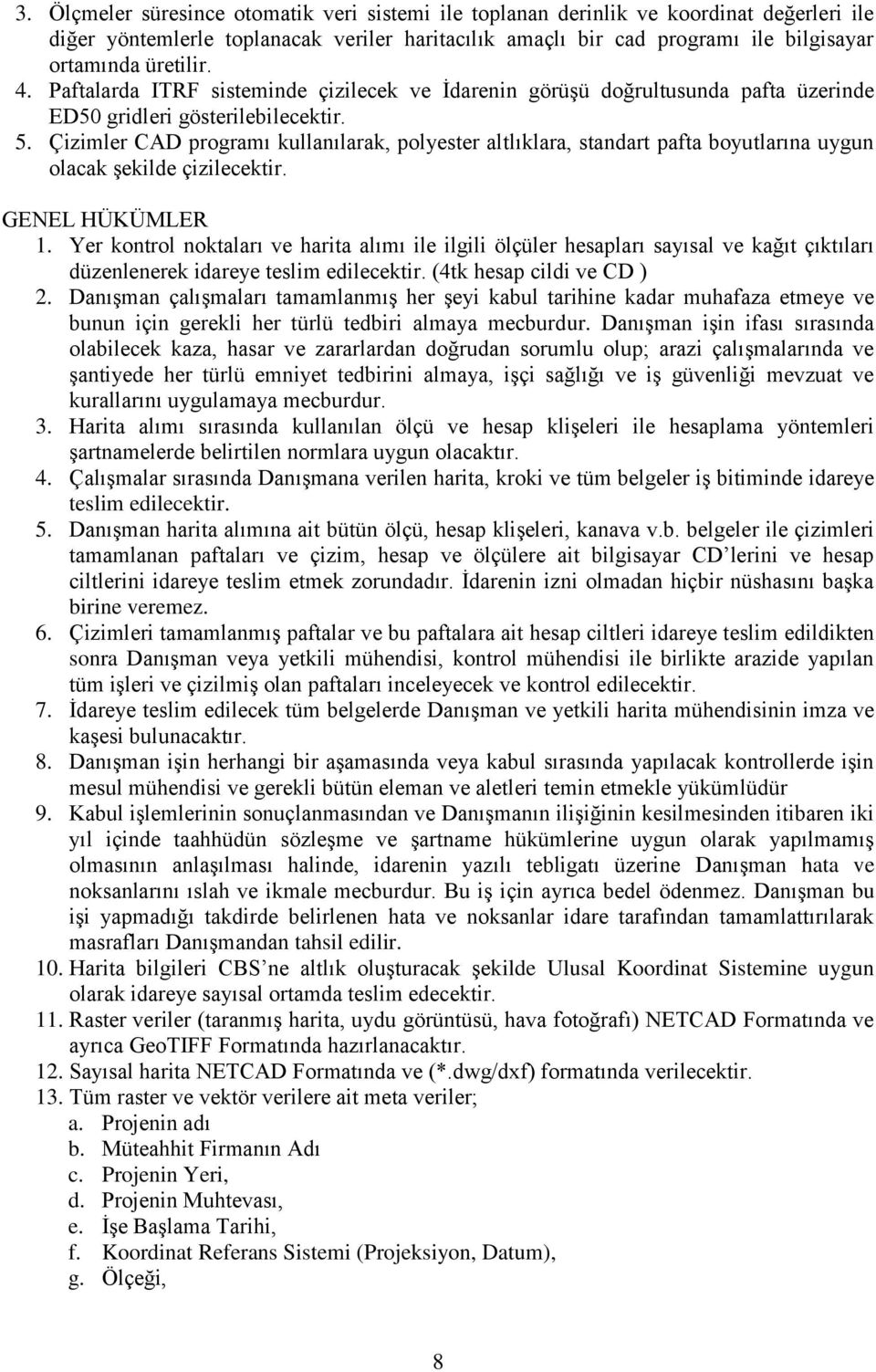 Çizimler CAD programı kullanılarak, polyester altlıklara, standart pafta boyutlarına uygun olacak şekilde çizilecektir. GENEL HÜKÜMLER 1.