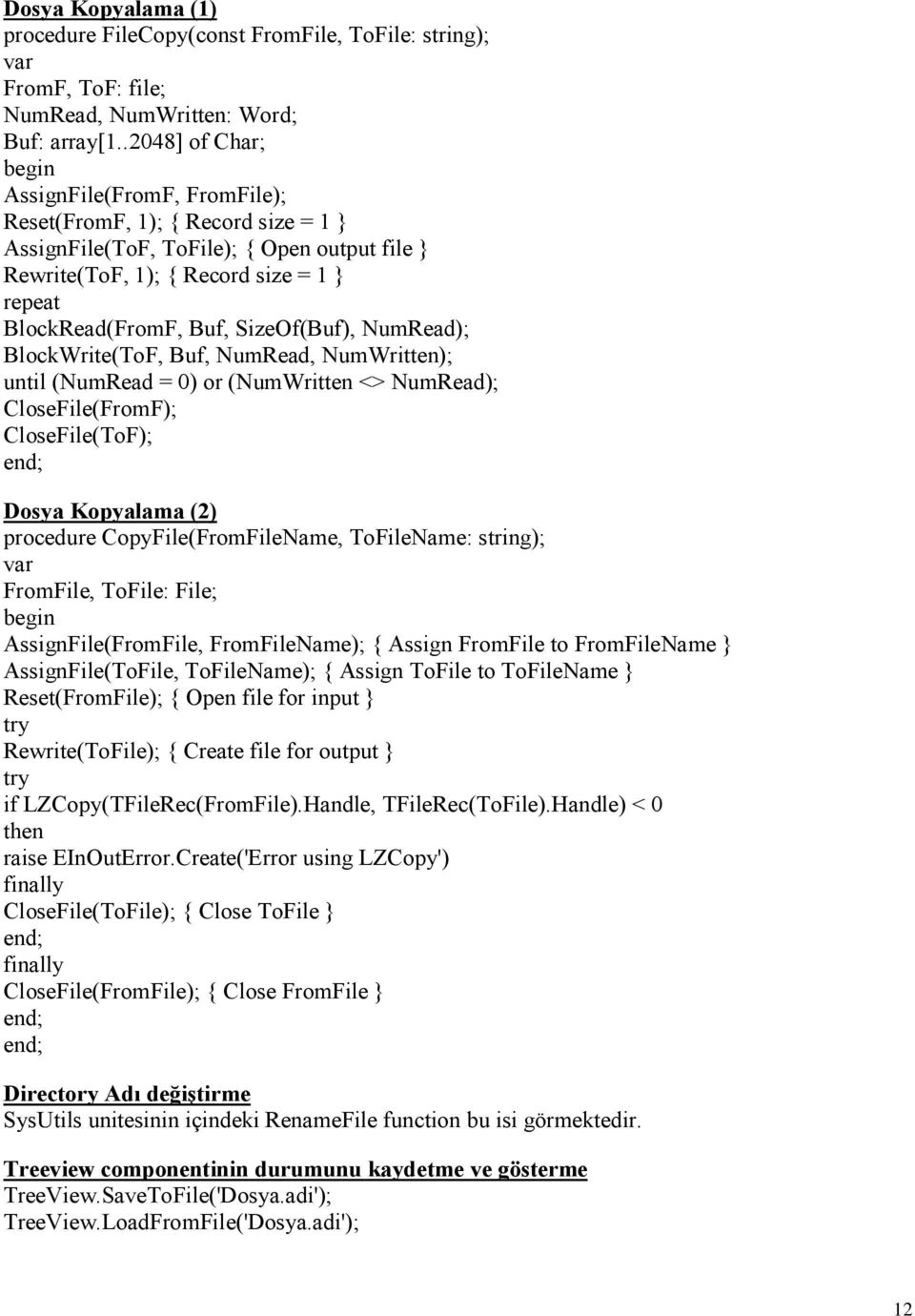 SizeOf(Buf), NumRead); BlockWrite(ToF, Buf, NumRead, NumWritten); until (NumRead = 0) or (NumWritten <> NumRead); CloseFile(FromF); CloseFile(ToF); Dosya Kopyalama (2) procedure