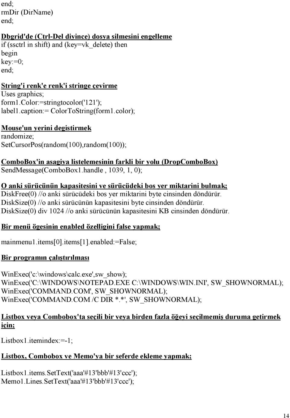 color); Mouse'un yerini degistirmek randomize; SetCursorPos(random(100),random(100)); ComboBox'in asagiya listelemesinin farkli bir yolu (DropComboBox) SendMessage(ComboBox1.