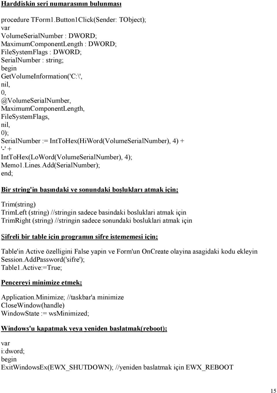 Add(SerialNumber); Bir string'in başındaki ve sonundaki boşlukları atmak için; Trim(string) TrimLeft (string) //stringin sadece basindaki bosluklari atmak için TrimRight (string) //stringin sadece