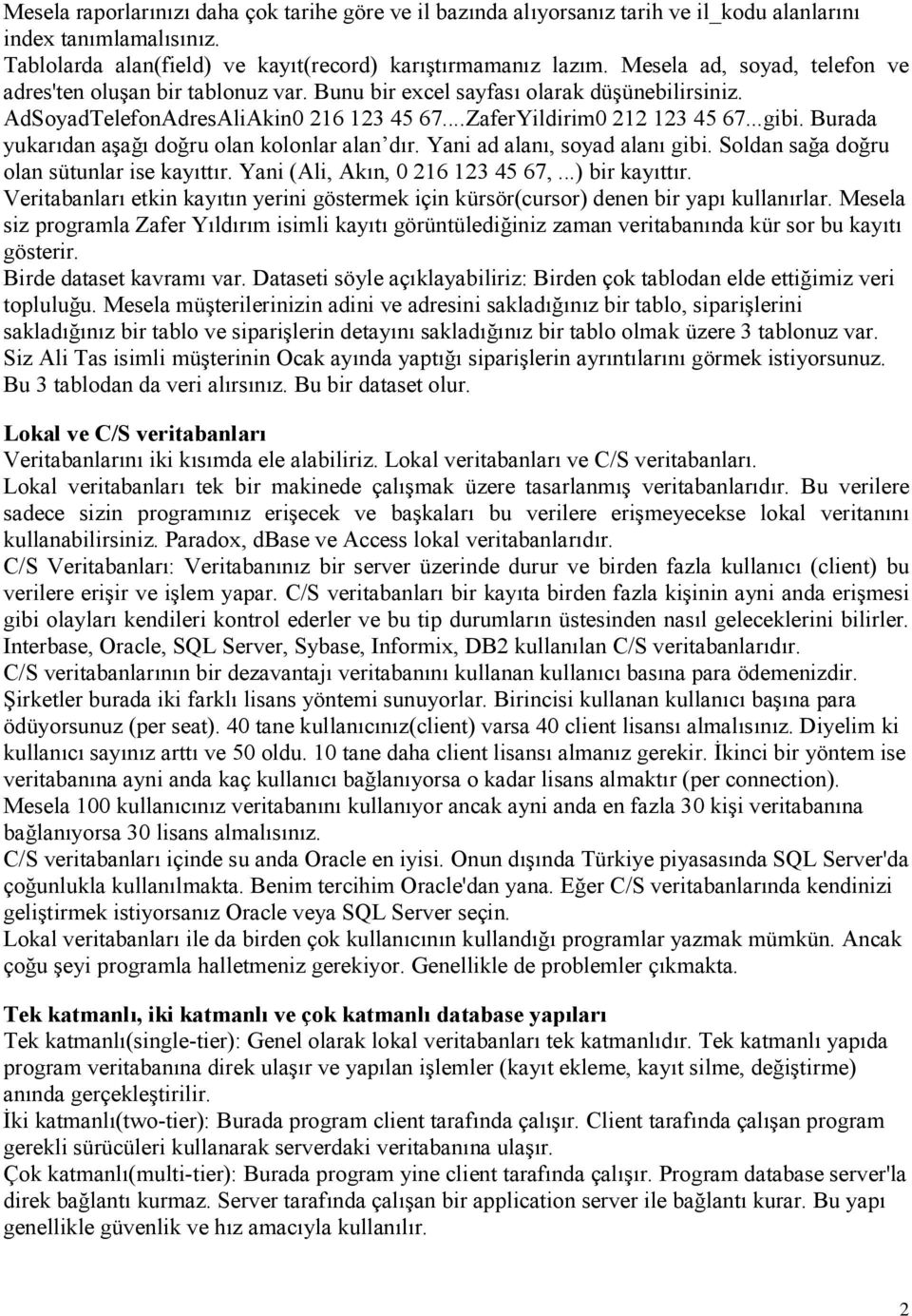 Burada yukarıdan aşağı doğru olan kolonlar alan dır. Yani ad alanı, soyad alanı gibi. Soldan sağa doğru olan sütunlar ise kayıttır. Yani (Ali, Akın, 0 216 123 45 67,...) bir kayıttır.