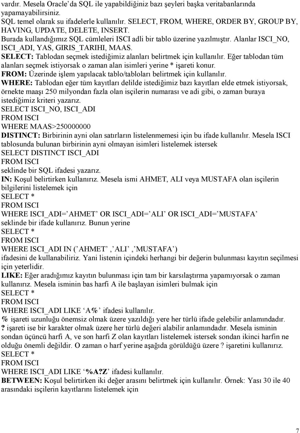 SELECT: Tablodan seçmek istediğimiz alanları belirtmek için kullanılır. Eğer tablodan tüm alanları seçmek istiyorsak o zaman alan isimleri yerine * işareti konur.