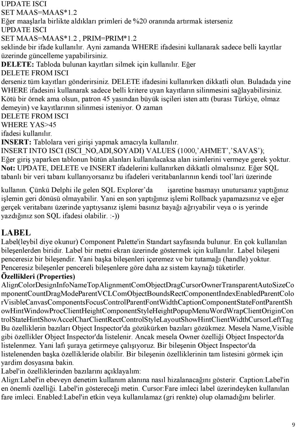 Eğer DELETE FROM ISCI derseniz tüm kayıtları gönderirsiniz. DELETE ifadesini kullanırken dikkatli olun.