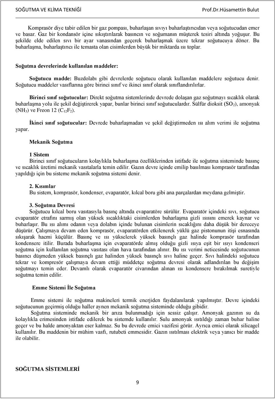 Bu buharlaşma, buharlaştırıcı ile temasta olan cisimlerden büyük bir miktarda ısı toplar.