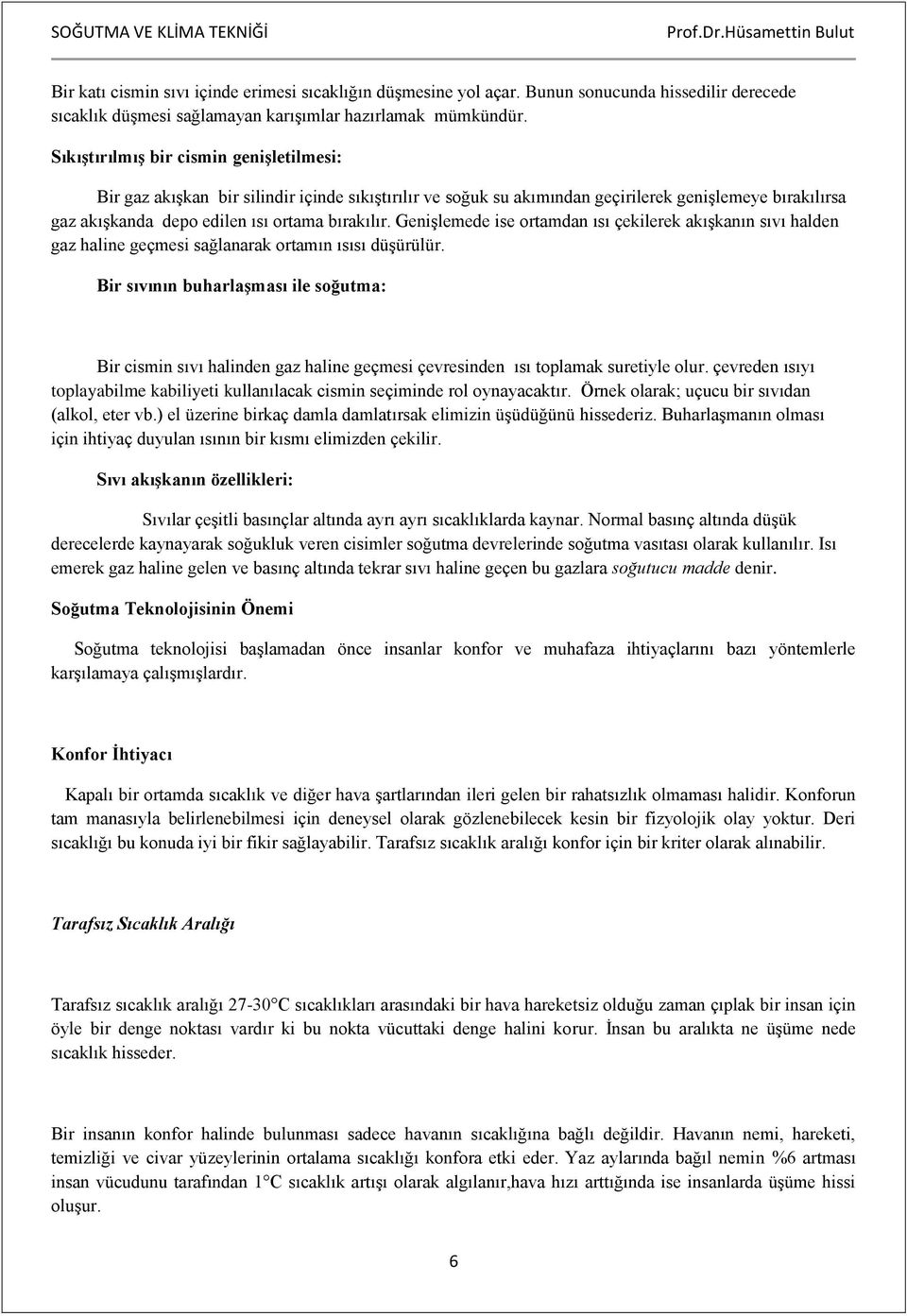 Genişlemede ise ortamdan ısı çekilerek akışkanın sıvı halden gaz haline geçmesi sağlanarak ortamın ısısı düşürülür.