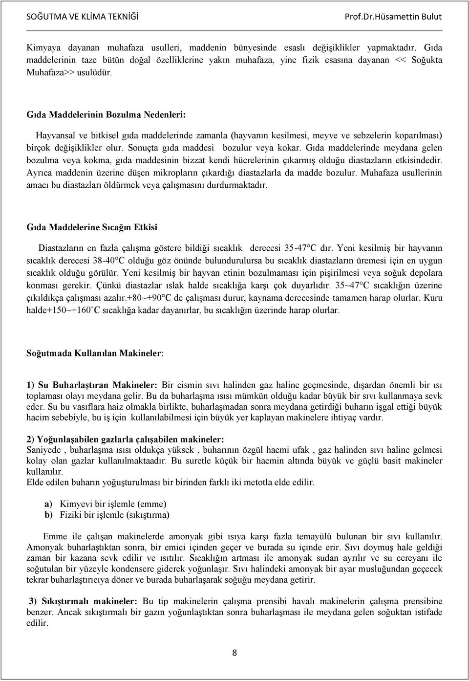 Gıda Maddelerinin Bozulma Nedenleri: Hayvansal ve bitkisel gıda maddelerinde zamanla (hayvanın kesilmesi, meyve ve sebzelerin koparılması) birçok değişiklikler olur.