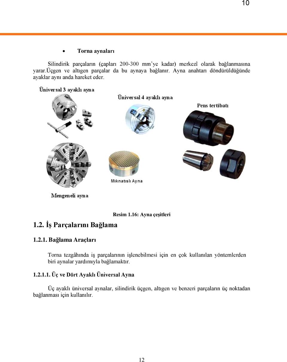 16: Ayna çeģitleri Torna tezgâhında iģ parçalarının iģlenebilmesi için en çok kullanılan yöntemlerden biri aynalar yardımıyla bağlamaktır. 1.2.