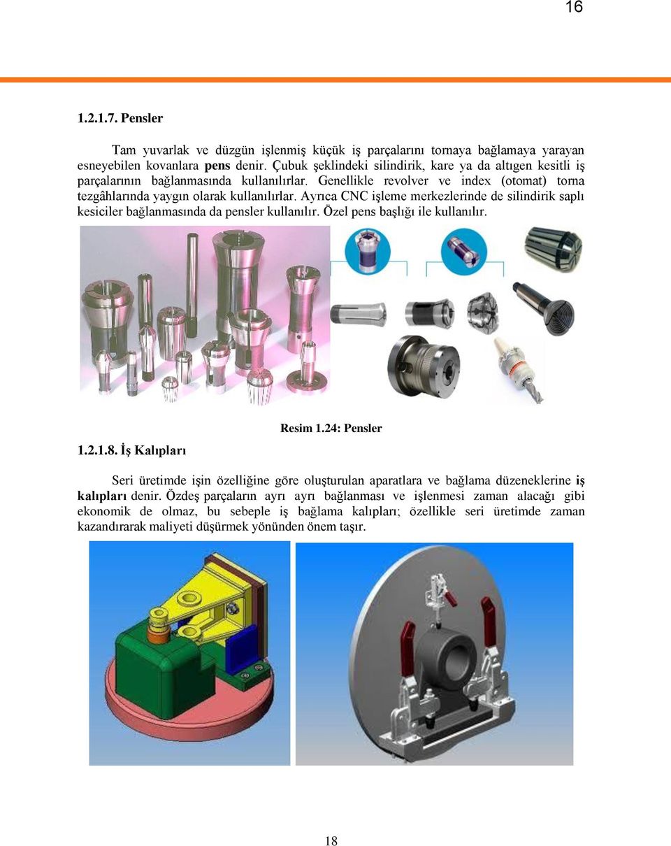 Ayrıca CNC iģleme merkezlerinde de silindirik saplı kesiciler bağlanmasında da pensler kullanılır. Özel pens baģlığı ile kullanılır. 1.2.1.8. ĠĢ Kalıpları Resim 1.