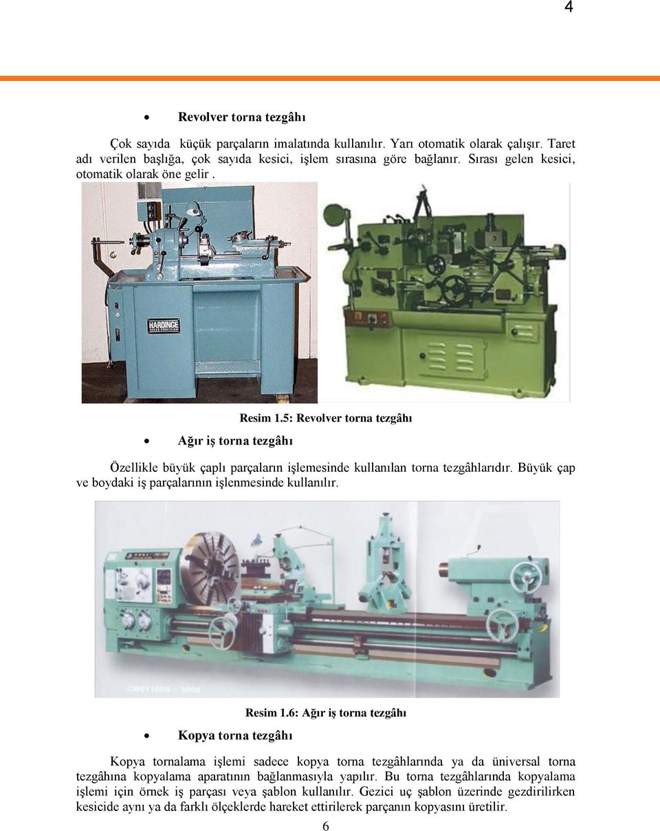 Büyük çap ve boydaki iģ parçalarının iģlenmesinde kullanılır. Kopya torna tezgâhı Resim 1.