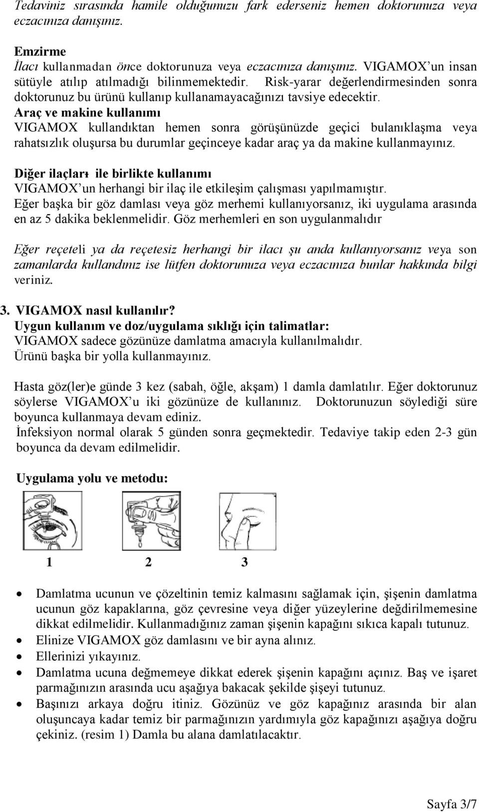 Araç ve makine kullanımı VIGAMOX kullandıktan hemen sonra görüşünüzde geçici bulanıklaşma veya rahatsızlık oluşursa bu durumlar geçinceye kadar araç ya da makine kullanmayınız.