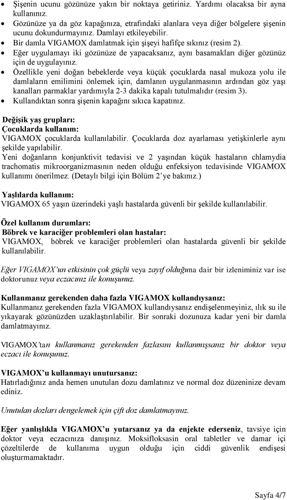 Özellikle yeni doğan bebeklerde veya küçük çocuklarda nasal mukoza yolu ile damlaların emilimini önlemek için, damlanın uygulanmasının ardından göz yaşı kanalları parmaklar yardımıyla 2-3 dakika