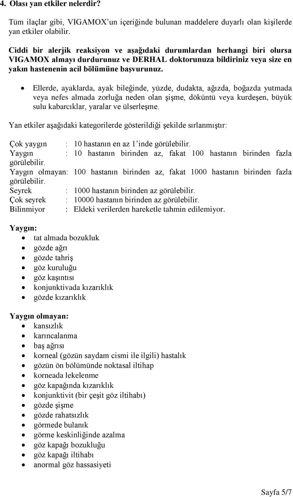 Ellerde, ayaklarda, ayak bileğinde, yüzde, dudakta, ağızda, boğazda yutmada veya nefes almada zorluğa neden olan şişme, döküntü veya kurdeşen, büyük sulu kabarcıklar, yaralar ve ülserleşme.