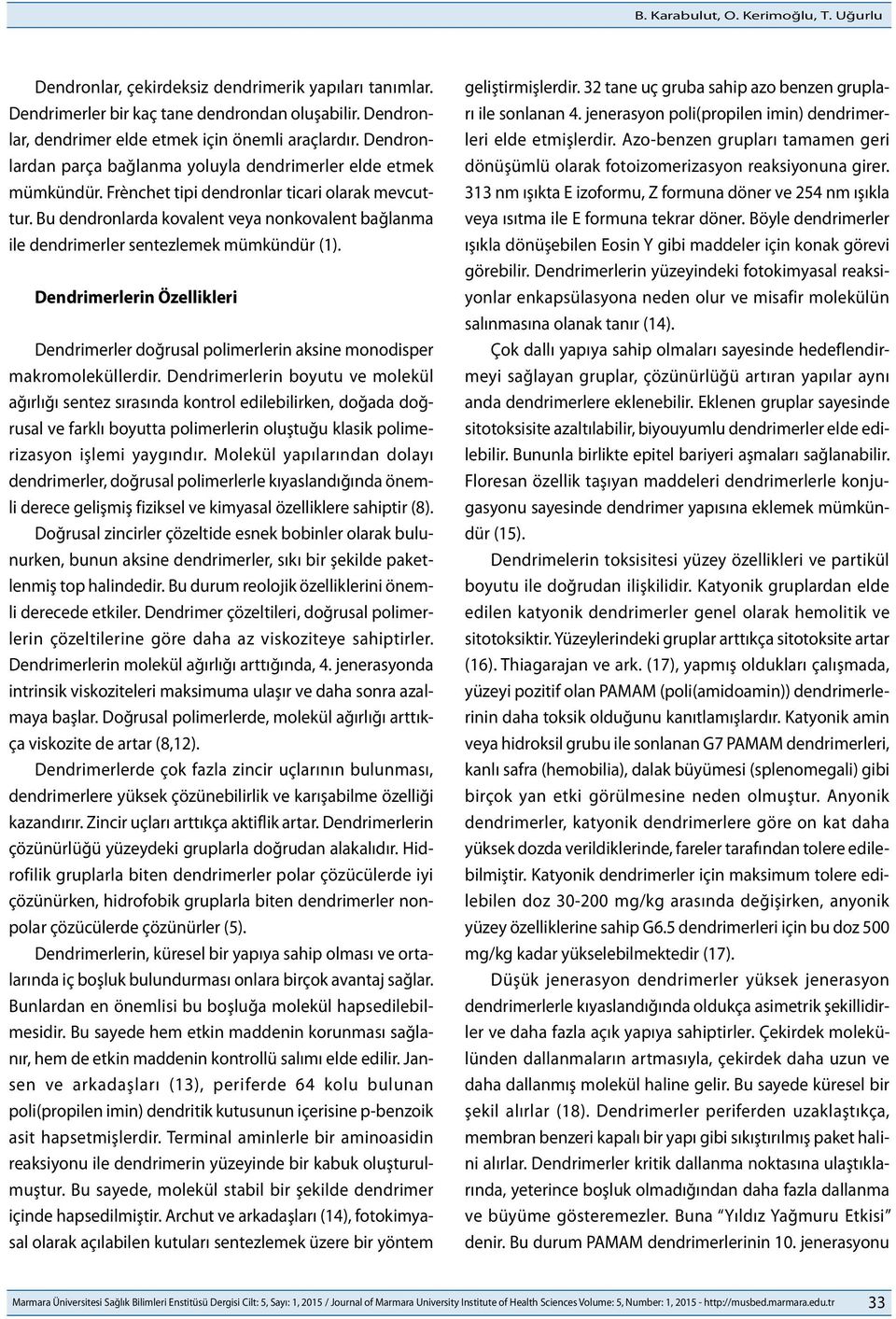 Bu dendronlarda kovalent veya nonkovalent bağlanma ile dendrimerler sentezlemek mümkündür (1). Dendrimerlerin Özellikleri Dendrimerler doğrusal polimerlerin aksine monodisper makromoleküllerdir.