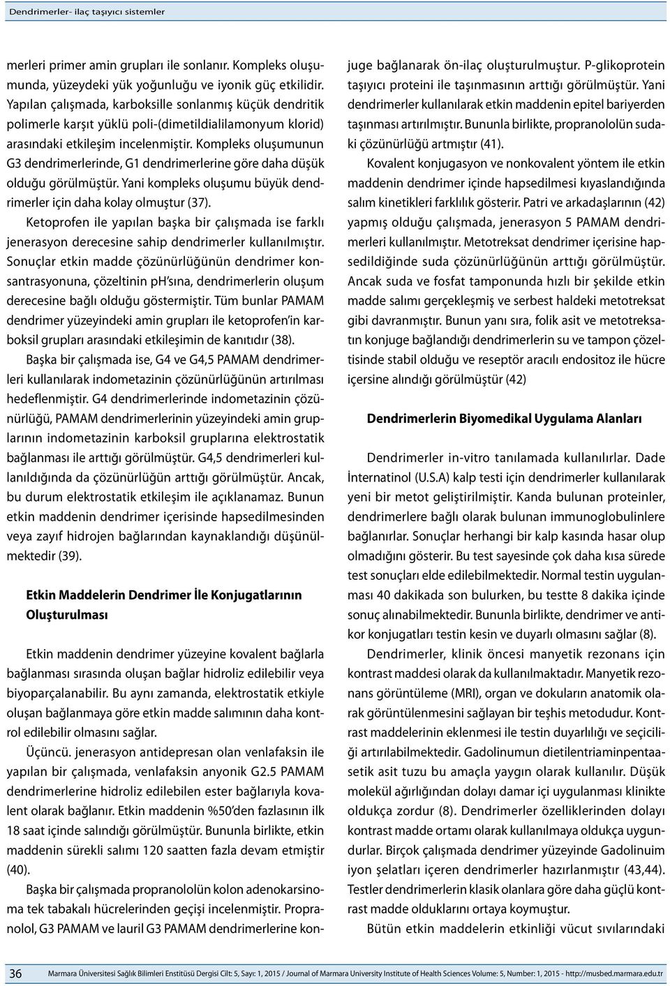 Kompleks oluşumunun G3 dendrimerlerinde, G1 dendrimerlerine göre daha düşük olduğu görülmüştür. Yani kompleks oluşumu büyük dendrimerler için daha kolay olmuştur (37).