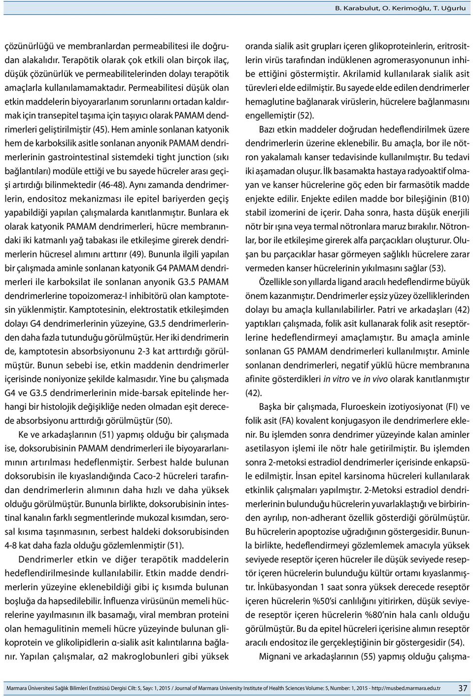 Permeabilitesi düşük olan etkin maddelerin biyoyararlanım sorunlarını ortadan kaldırmak için transepitel taşıma için taşıyıcı olarak PAMAM dendrimerleri geliştirilmiştir (45).