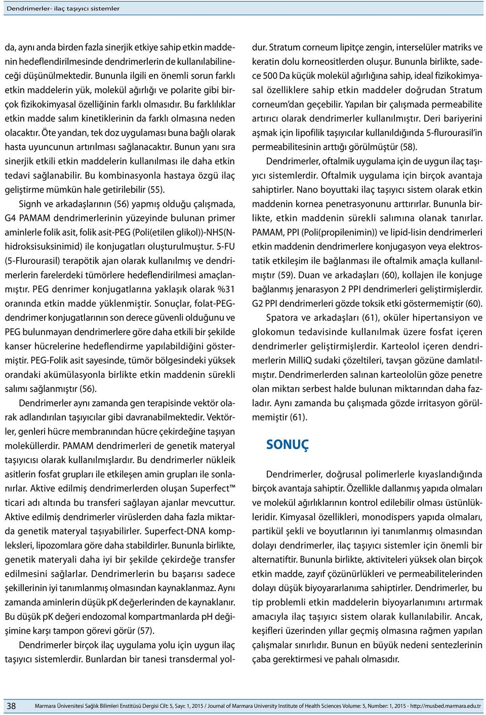 Bu farklılıklar etkin madde salım kinetiklerinin da farklı olmasına neden olacaktır. Öte yandan, tek doz uygulaması buna bağlı olarak hasta uyuncunun artırılması sağlanacaktır.