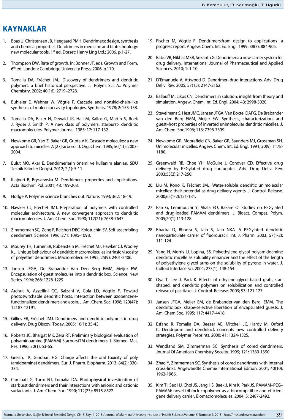 London: Cambridge University Press; 2006. p.170. 3. Tomalia DA, Frèchet JMJ. Discovery of dendrimers and dendritic polymers: a brief historical perspective. J. Polym. Sci. A.: Polymer Chemistry.