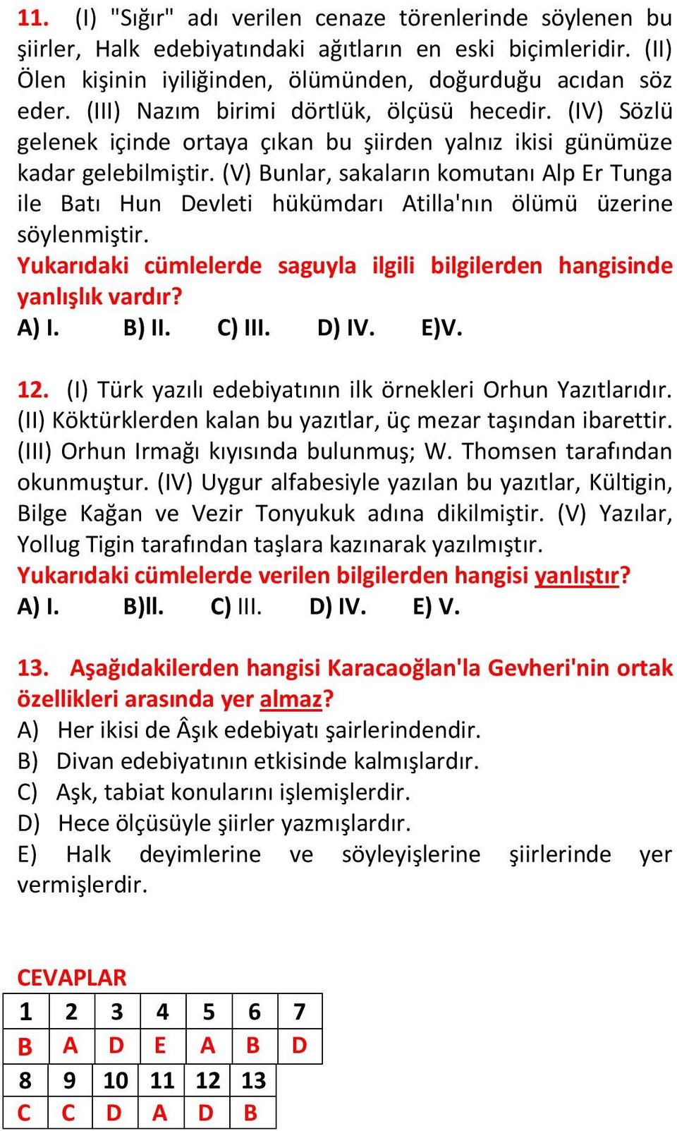 (V) Bunlar, sakaların komutanı Alp Er Tunga ile Batı Hun Devleti hükümdarı Atilla'nın ölümü üzerine söylenmiştir. Yukarıdaki cümlelerde saguyla ilgili bilgilerden hangisinde yanlışlık vardır? A) I.