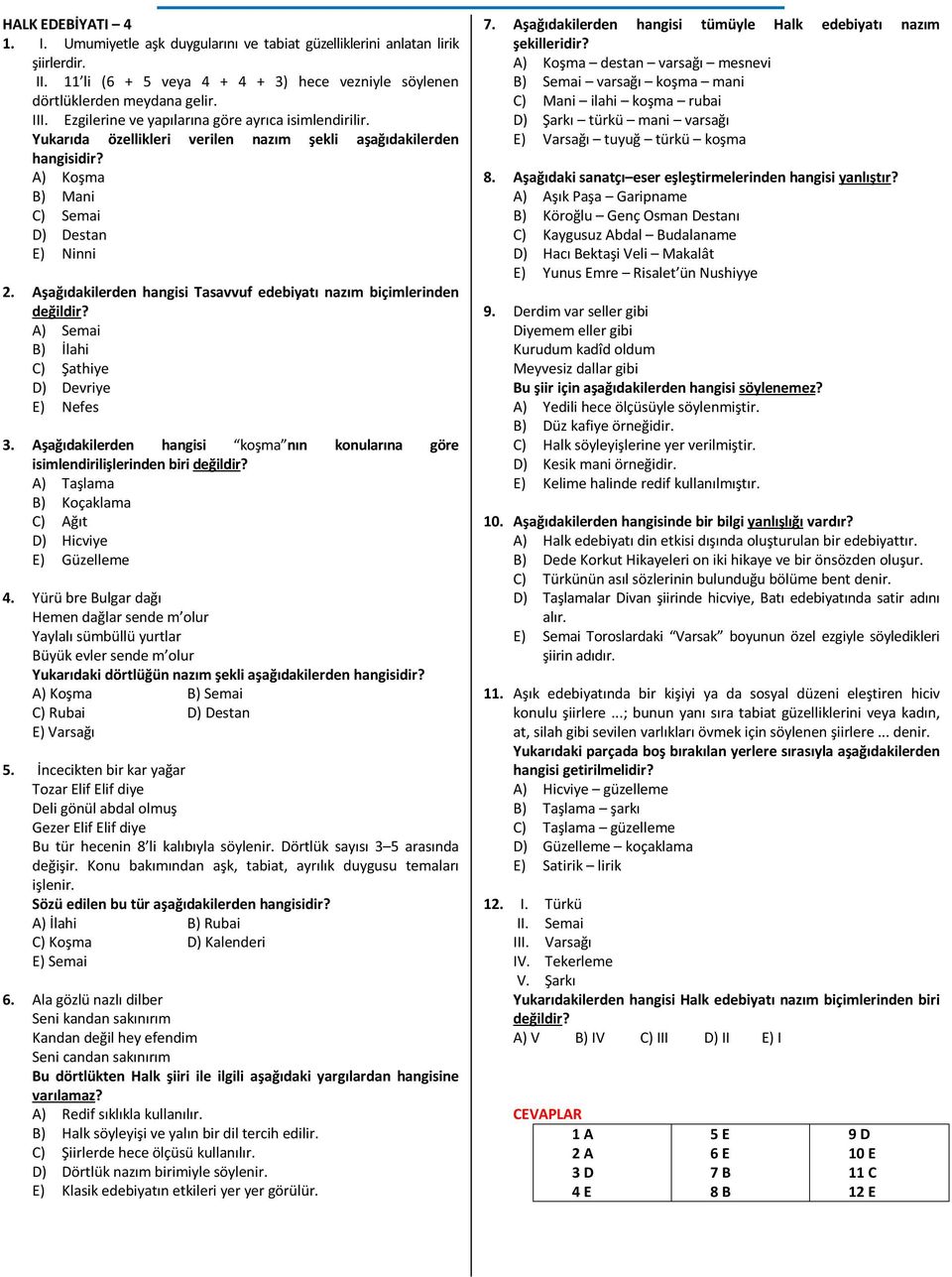 Aşağıdakilerden hangisi Tasavvuf edebiyatı nazım biçimlerinden A) Semai B) İlahi C) Şathiye D) Devriye E) Nefes 3.