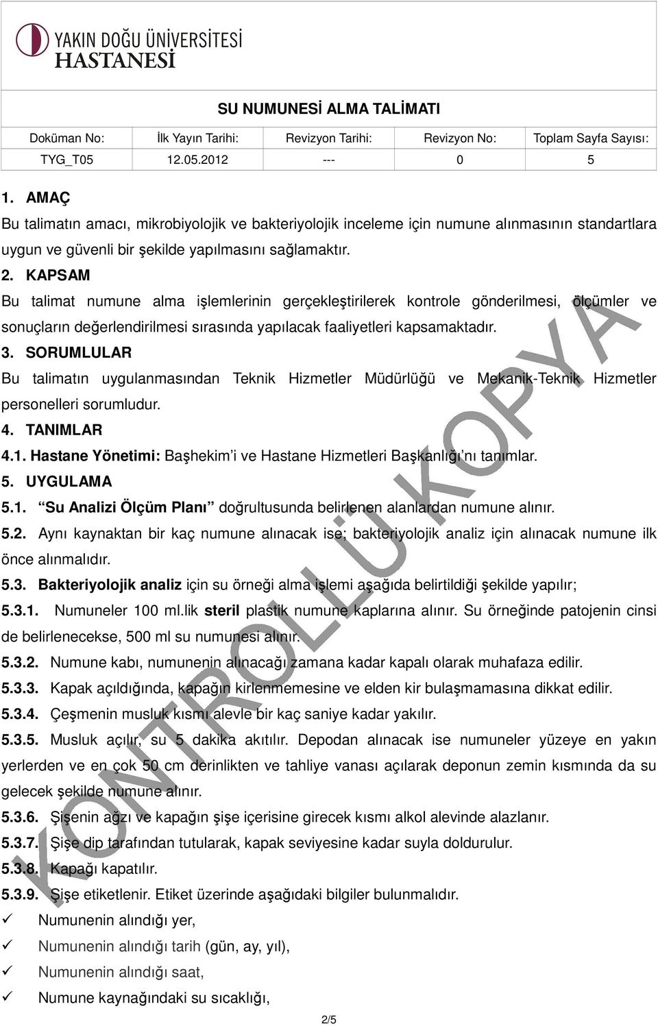 SORUMLULAR Bu talimatın uygulanmasından Teknik Hizmetler Müdürlüğü ve Mekanik-Teknik Hizmetler personelleri sorumludur. 4. TANIMLAR 4.1.