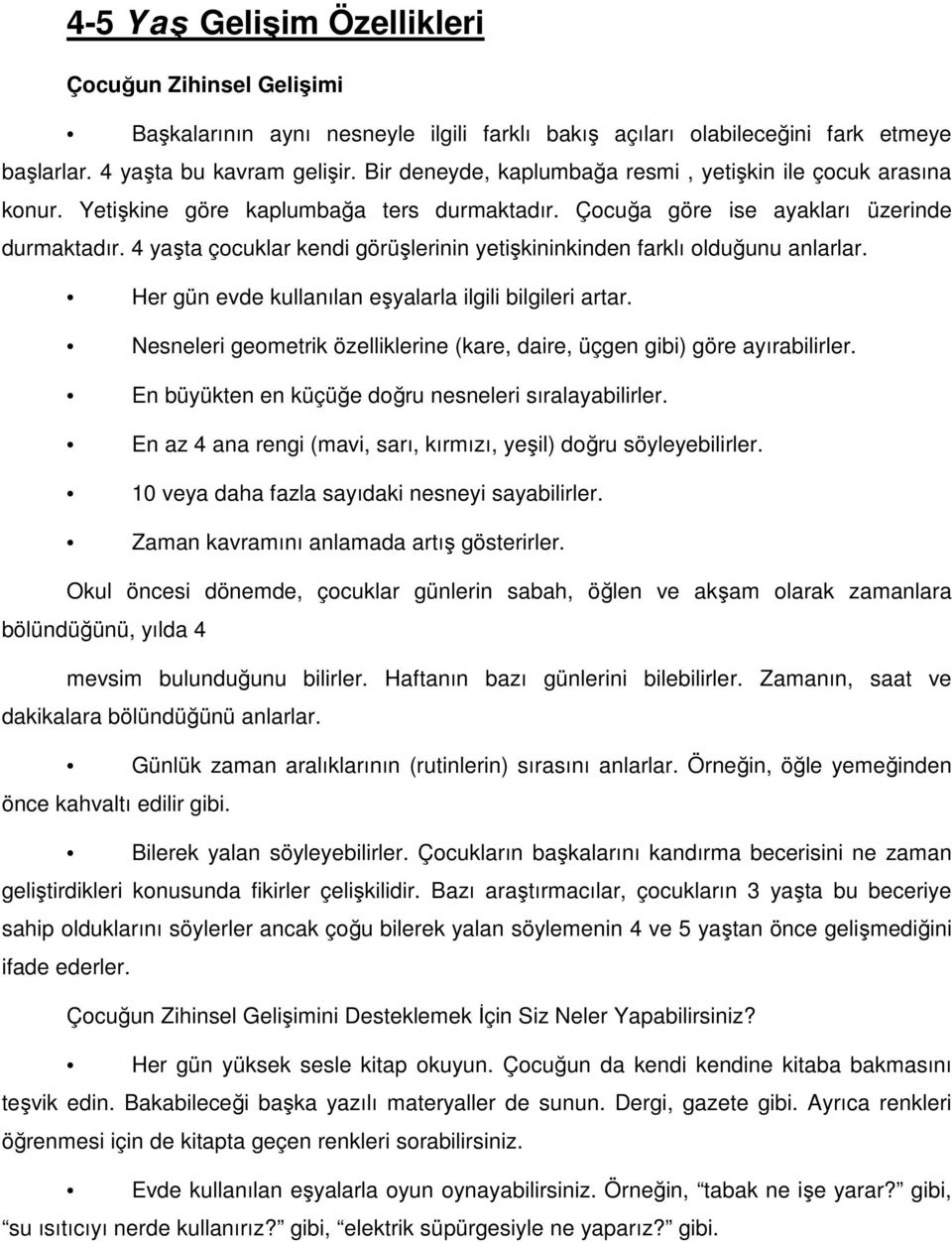 4 yaşta çocuklar kendi görüşlerinin yetişkininkinden farklı olduğunu anlarlar. Her gün evde kullanılan eşyalarla ilgili bilgileri artar.