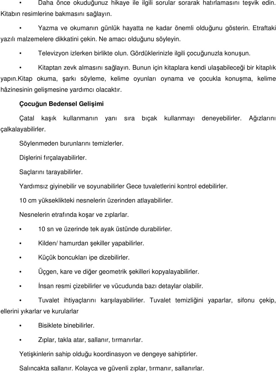 Bunun için kitaplara kendi ulaşabileceği bir kitaplık yapın.kitap okuma, şarkı söyleme, kelime oyunları oynama ve çocukla konuşma, kelime hâzinesinin gelişmesine yardımcı olacaktır.