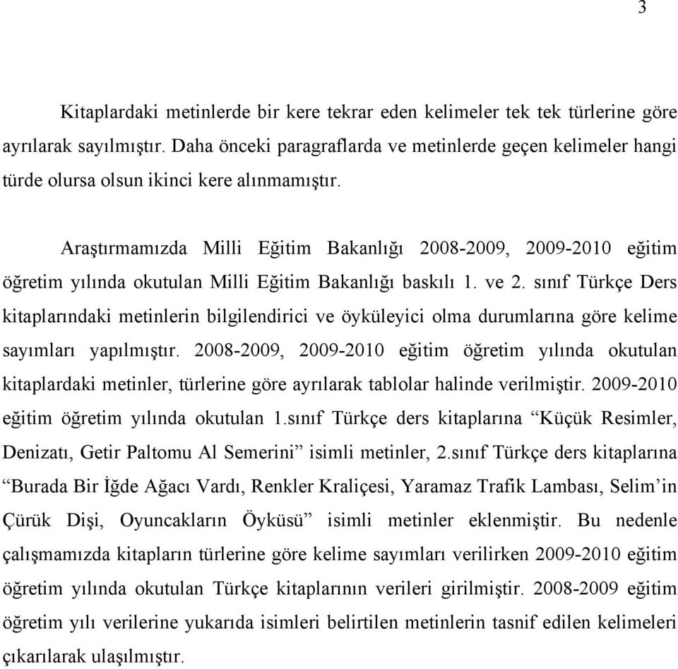 Araştırmamızda Milli Eğitim Bakanlığı 2008-2009, 2009-2010 eğitim öğretim yılında okutulan Milli Eğitim Bakanlığı baskılı 1. ve 2.