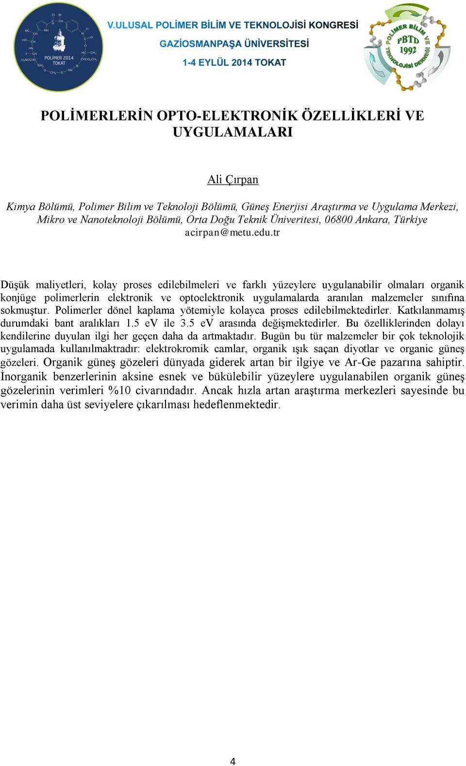 tr Düşük maliyetleri, kolay proses edilebilmeleri ve farklı yüzeylere uygulanabilir olmaları organik konjüge polimerlerin elektronik ve optoelektronik uygulamalarda aranılan malzemeler sınıfına