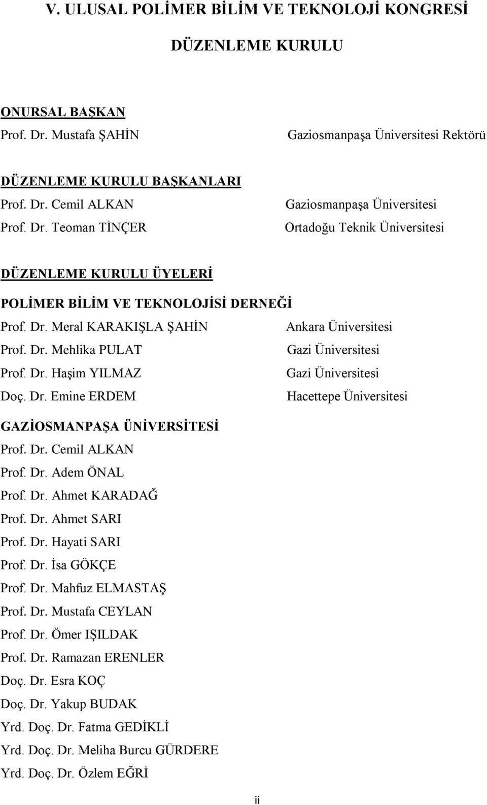 Cemil ALKAN Prof. Dr. Teoman TİNÇER Gaziosmanpaşa Üniversitesi Ortadoğu Teknik Üniversitesi DÜZENLEME KURULU ÜYELERİ POLİMER BİLİM VE TEKNOLOJİSİ DERNEĞİ Prof. Dr. Meral KARAKIŞLA ŞAHİN Ankara Üniversitesi Prof.