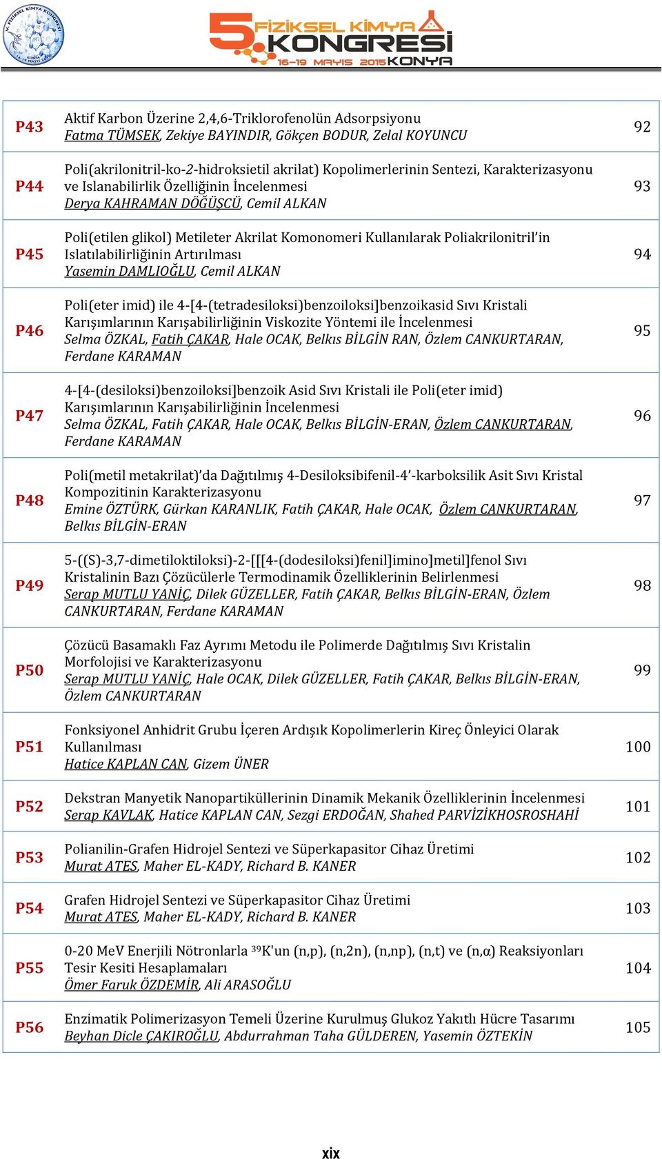 Kullanılarak Poliakrilonitril in Islatılabilirliğinin Artırılması Yasemin DAMLIOĞLU, Cemil ALKAN Poli(eter imid) ile 4 [4 (tetradesiloksi)benzoiloksi]benzoikasid Sıvı Kristali Karışımlarının