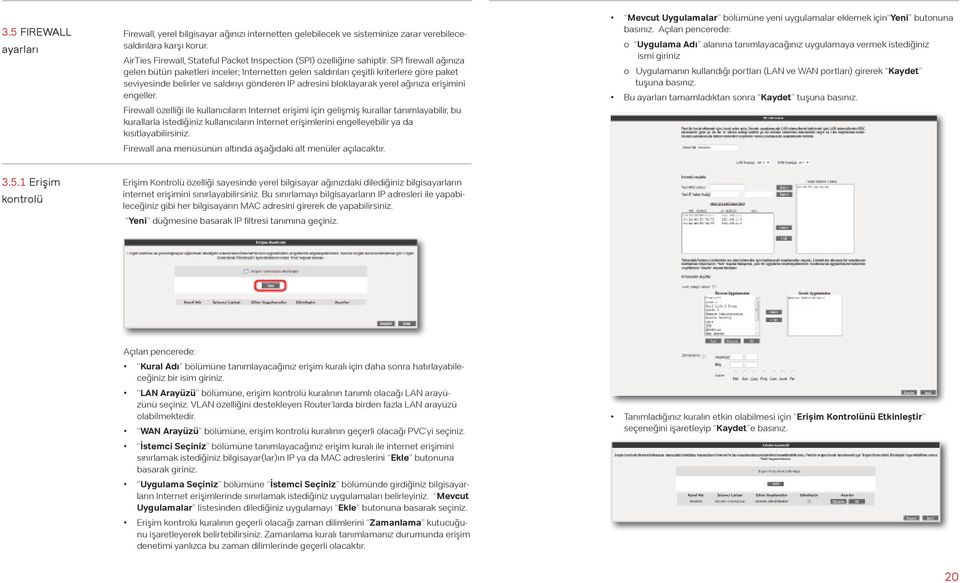 SPI firewall ağınıza gelen bütün paketleri inceler; Internetten gelen saldırıları çeşitli kriterlere göre paket seviyesinde belirler ve saldırıyı gönderen IP adresini bloklayarak yerel ağınıza