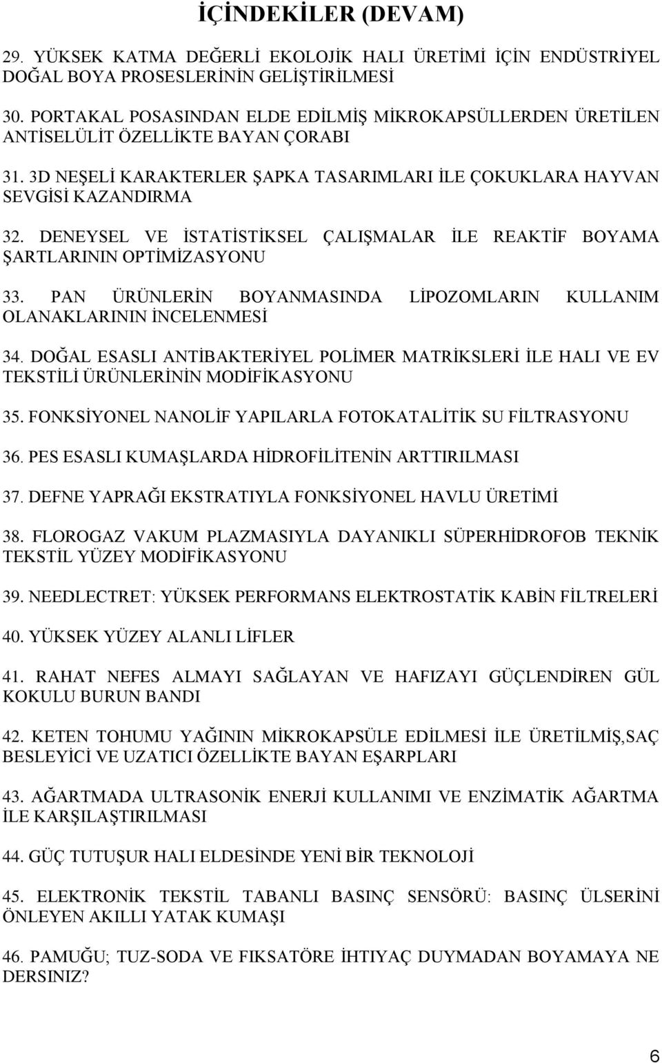 DENEYSEL VE İSTATİSTİKSEL ÇALIŞMALAR İLE REAKTİF BOYAMA ŞARTLARININ OPTİMİZASYONU 33. PAN ÜRÜNLERİN BOYANMASINDA LİPOZOMLARIN KULLANIM OLANAKLARININ İNCELENMESİ 34.