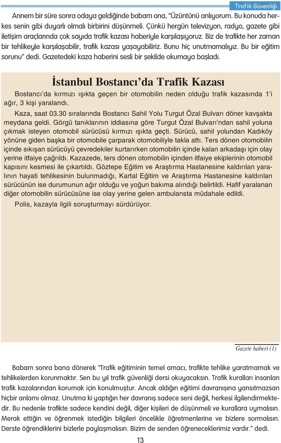 Biz de trafikte her zaman bir tehlikeyle karşılaşabilir, trafik kazası yaşayabiliriz. Bunu hiç unutmamalıyız. Bu bir eğitim sorunu dedi. Gazetedeki kaza haberini sesli bir şekilde okumaya başladı.