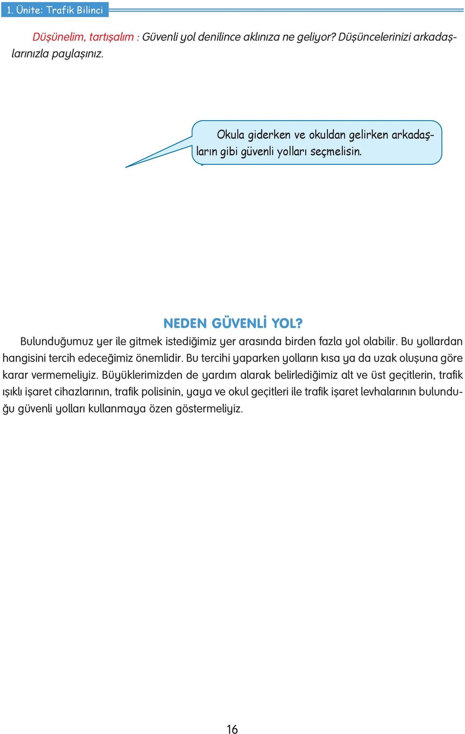 Bulunduğumuz yer ile gitmek istediğimiz yer arasında birden fazla yol olabilir. Bu yollardan han gi si ni ter cih ede ce ği miz önem li dir.