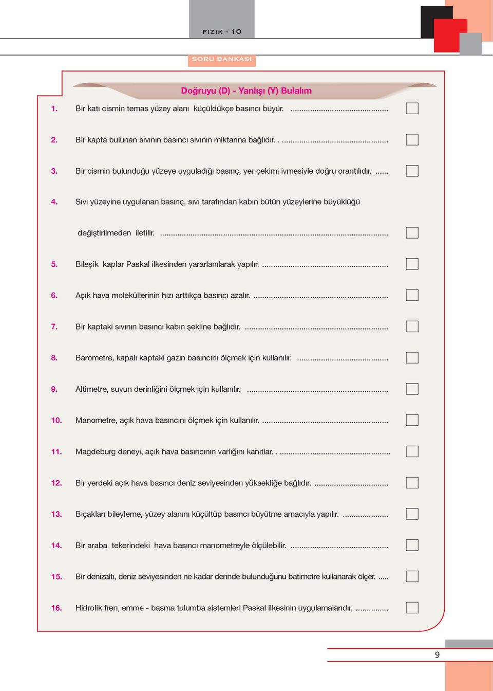 ... 5. Bileşik kaplar Paskal ilkesinden yararlanılarak yapılır.... 6. Açık hava moleküllerinin hızı arttıkça basıncı azalır.... 7. Bir kaptaki sıvının basıncı kabın şekline bağlıdır.... 8.